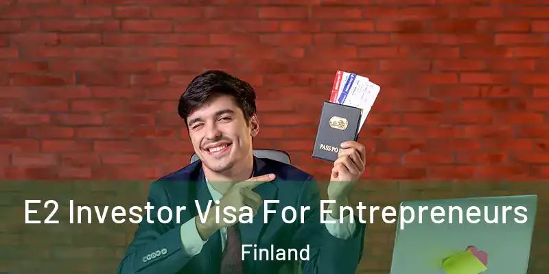  E2 Investor Visa For Entrepreneurs Finland