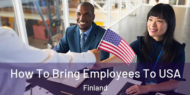  How To Bring Employees To USA Finland